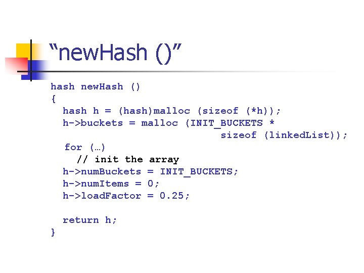 “new. Hash ()” hash new. Hash () { hash h = (hash)malloc (sizeof (*h));