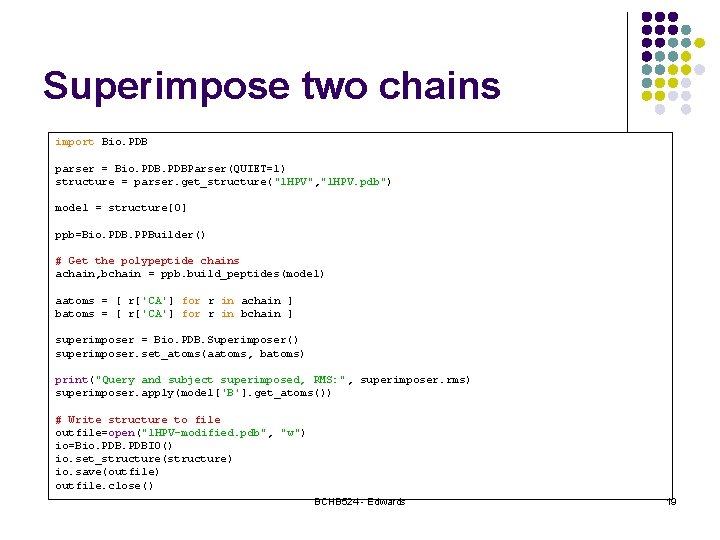 Superimpose two chains import Bio. PDB parser = Bio. PDBParser(QUIET=1) structure = parser. get_structure("1