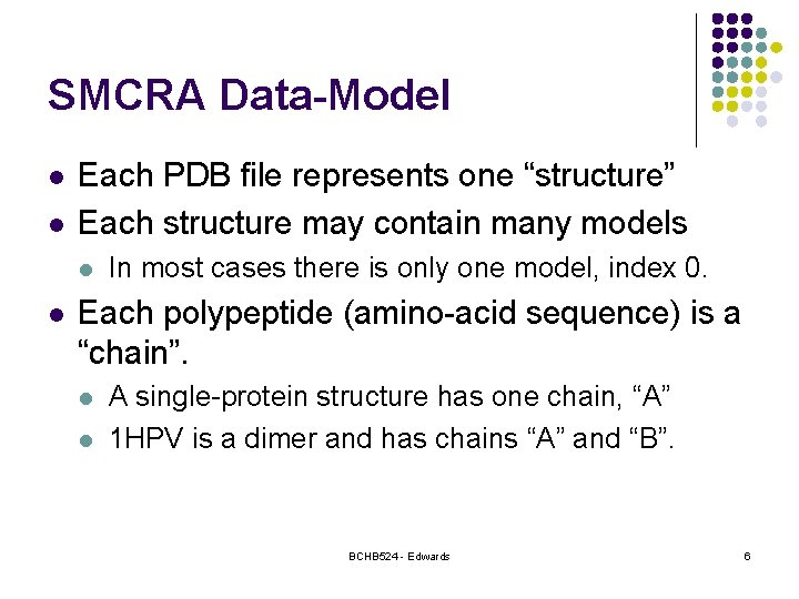 SMCRA Data-Model l l Each PDB file represents one “structure” Each structure may contain