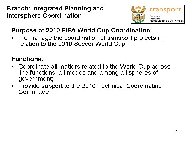 Branch: Integrated Planning and Intersphere Coordination Purpose of 2010 FIFA World Cup Coordination: •