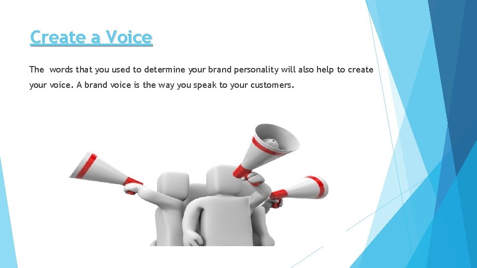 Create a Voice The words that you used to determine your brand personality will