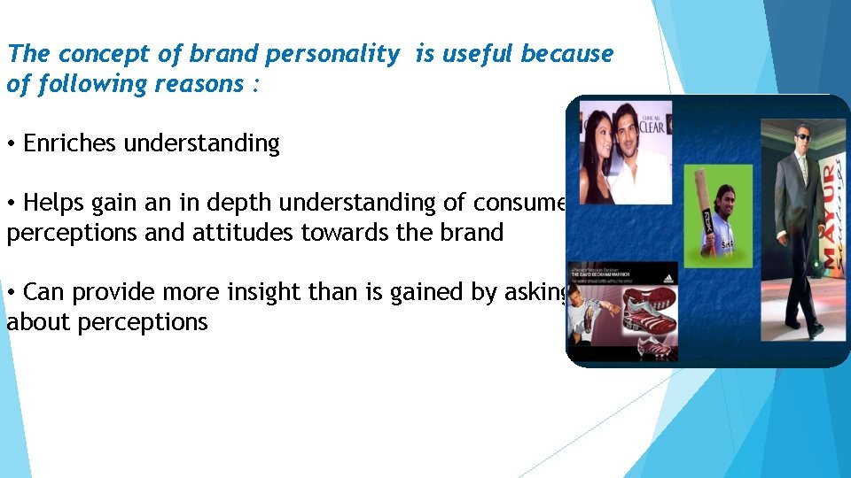 The concept of brand personality is useful because of following reasons : • Enriches