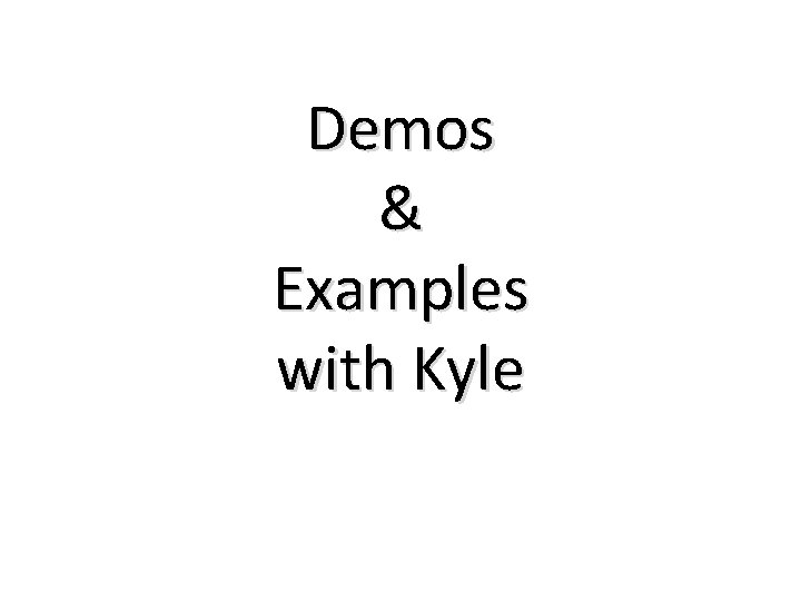 Demos & Examples with Kyle 