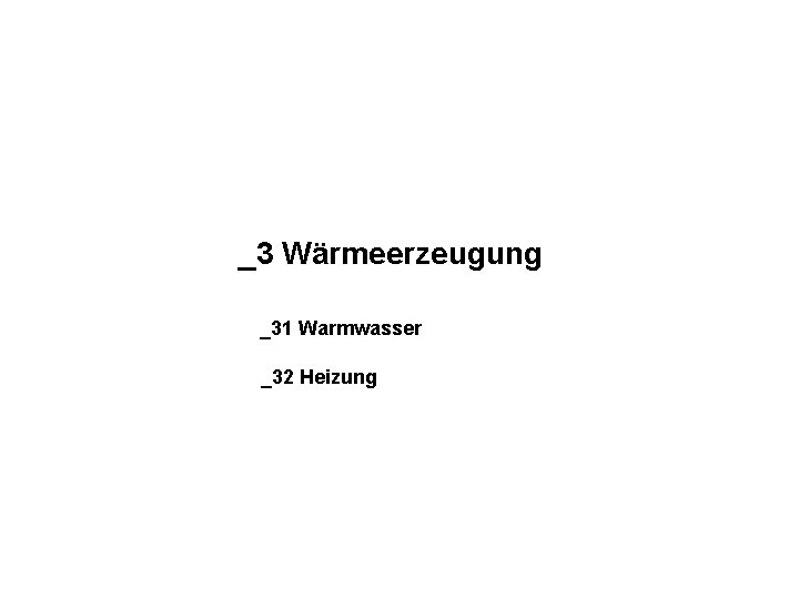 _3 Wärmeerzeugung _31 Warmwasser _32 Heizung 