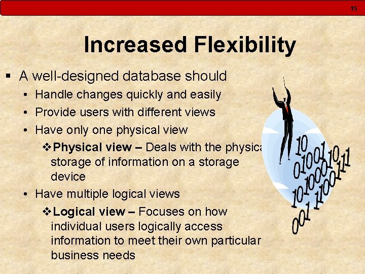 15 Increased Flexibility § A well-designed database should • Handle changes quickly and easily 15 Increased Flexibility § A well-designed database should • Handle changes quickly and easily