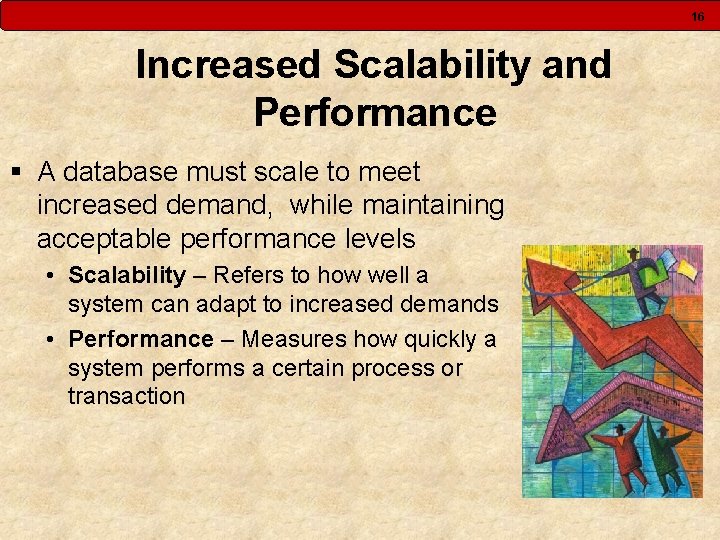 16 Increased Scalability and Performance § A database must scale to meet increased demand, 16 Increased Scalability and Performance § A database must scale to meet increased demand,