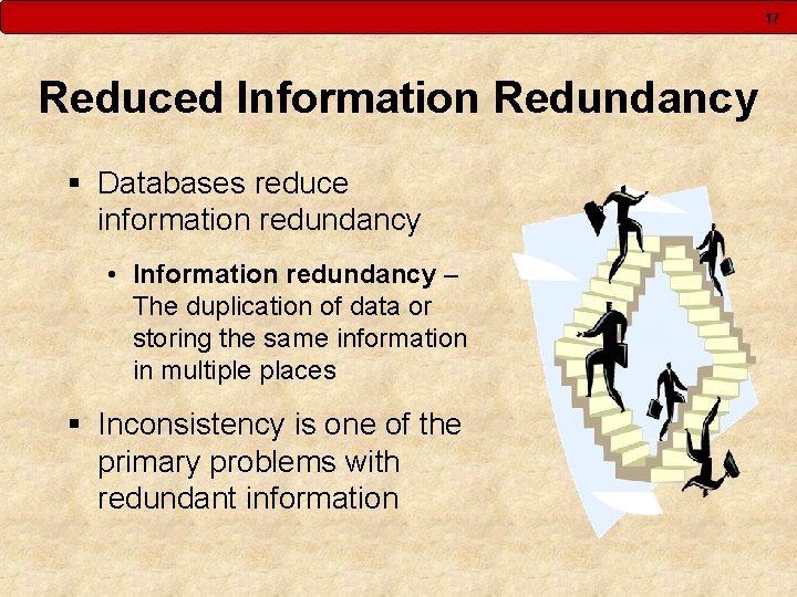 17 Reduced Information Redundancy § Databases reduce information redundancy • Information redundancy – The 17 Reduced Information Redundancy § Databases reduce information redundancy • Information redundancy – The
