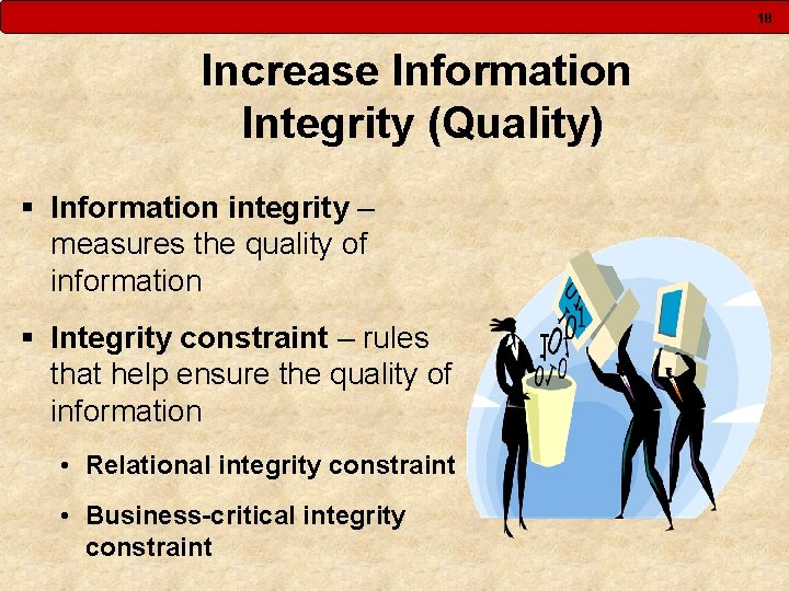 18 Increase Information Integrity (Quality) § Information integrity – measures the quality of information 18 Increase Information Integrity (Quality) § Information integrity – measures the quality of information