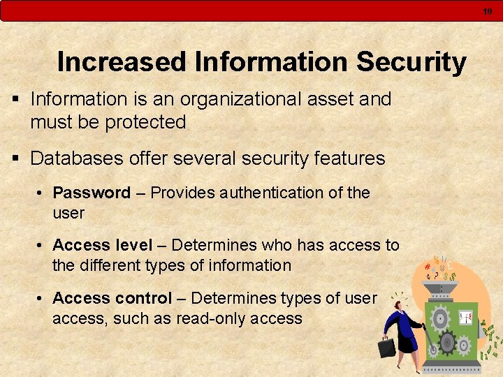 19 Increased Information Security § Information is an organizational asset and must be protected 19 Increased Information Security § Information is an organizational asset and must be protected