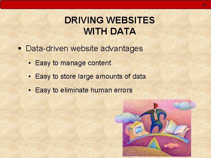 22 DRIVING WEBSITES WITH DATA § Data-driven website advantages • Easy to manage content 22 DRIVING WEBSITES WITH DATA § Data-driven website advantages • Easy to manage content