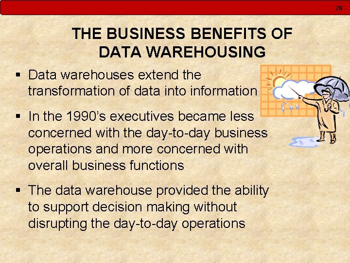 28 THE BUSINESS BENEFITS OF DATA WAREHOUSING § Data warehouses extend the transformation of 28 THE BUSINESS BENEFITS OF DATA WAREHOUSING § Data warehouses extend the transformation of