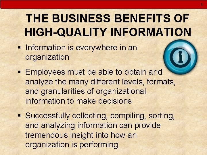 3 THE BUSINESS BENEFITS OF HIGH-QUALITY INFORMATION § Information is everywhere in an organization 3 THE BUSINESS BENEFITS OF HIGH-QUALITY INFORMATION § Information is everywhere in an organization