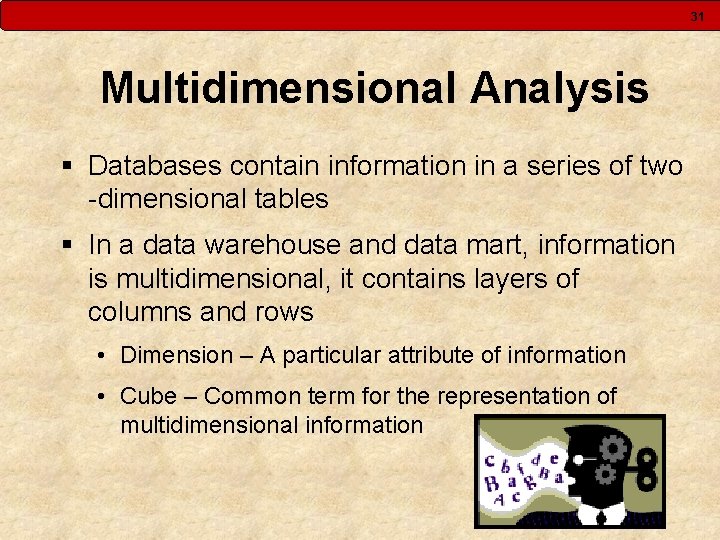 31 Multidimensional Analysis § Databases contain information in a series of two -dimensional tables 31 Multidimensional Analysis § Databases contain information in a series of two -dimensional tables