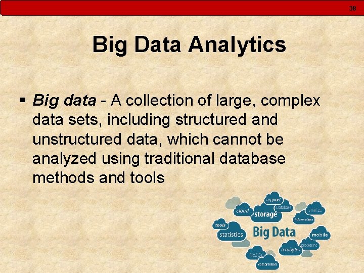 38 Big Data Analytics § Big data - A collection of large, complex data 38 Big Data Analytics § Big data - A collection of large, complex data