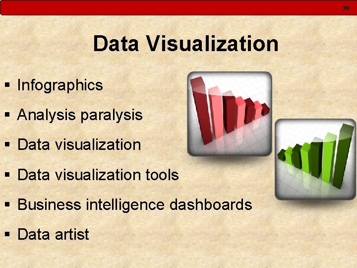 39 Data Visualization § Infographics § Analysis paralysis § Data visualization tools § Business 39 Data Visualization § Infographics § Analysis paralysis § Data visualization tools § Business