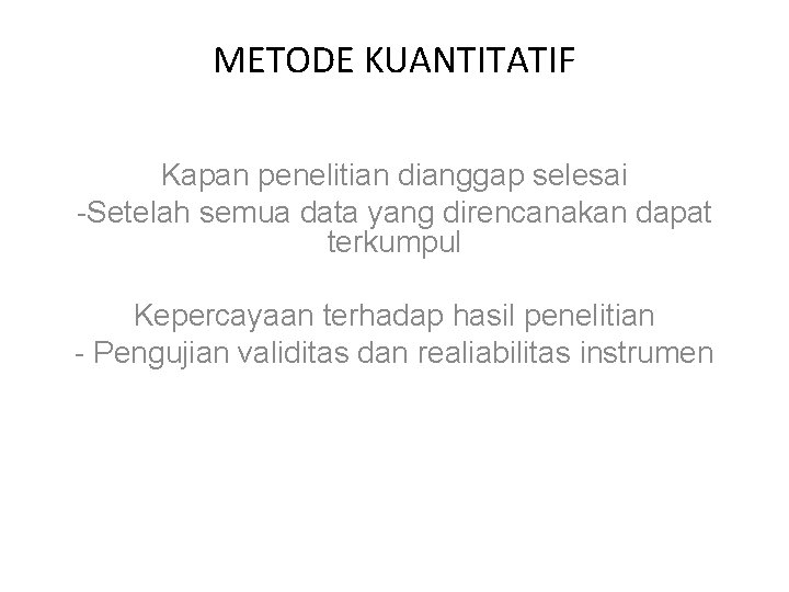 METODE KUANTITATIF Kapan penelitian dianggap selesai -Setelah semua data yang direncanakan dapat terkumpul Kepercayaan