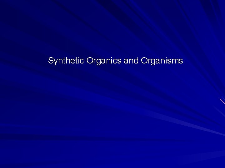 Synthetic Organics and Organisms 
