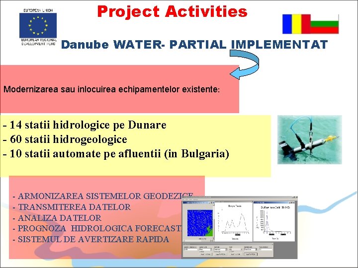 Project Activities Danube WATER- PARTIAL IMPLEMENTAT Modernizarea sau inlocuirea echipamentelor existente: - 14 statii