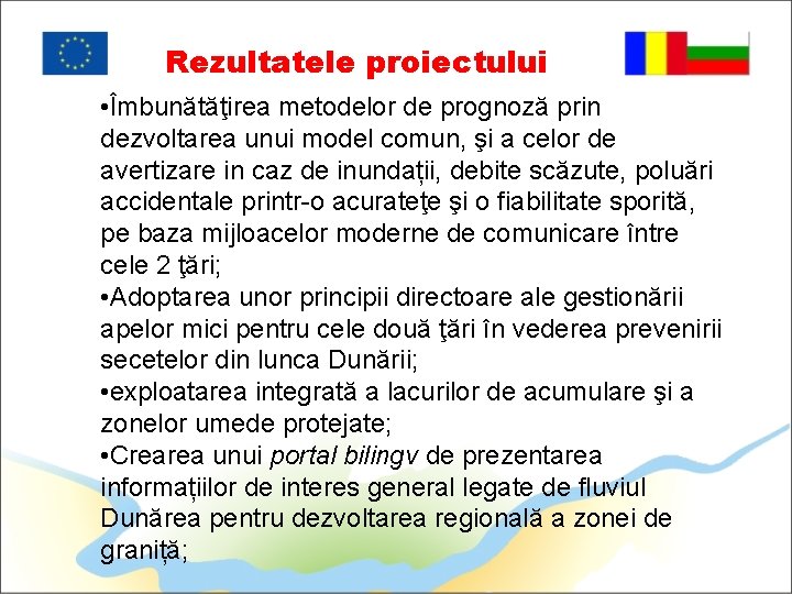 Rezultatele proiectului • Îmbunătăţirea metodelor de prognoză prin dezvoltarea unui model comun, şi a