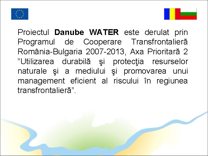Proiectul Danube WATER este derulat prin Programul de Cooperare Transfrontalieră România-Bulgaria 2007 -2013, Axa