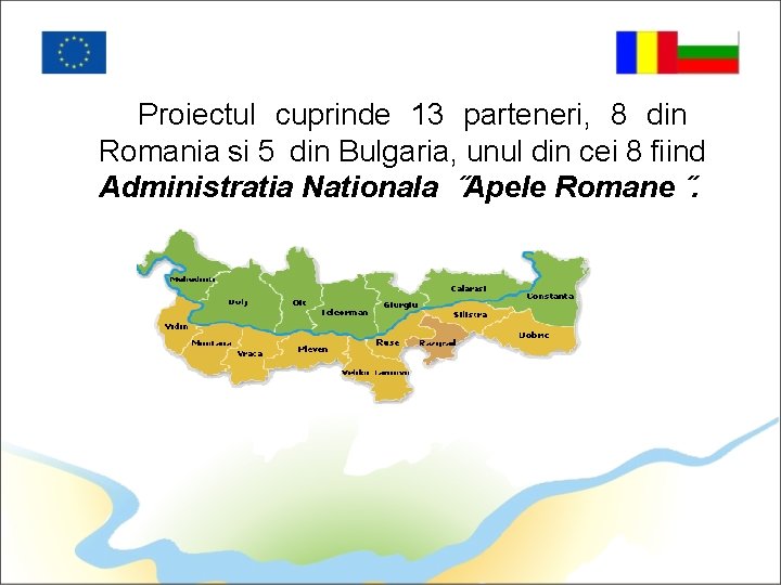 Proiectul cuprinde 13 parteneri, 8 din Romania si 5 din Bulgaria, unul din cei