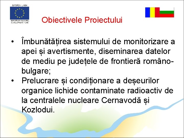 Obiectivele Proiectului • Îmbunătățirea sistemului de monitorizare a apei și avertismente, diseminarea datelor de