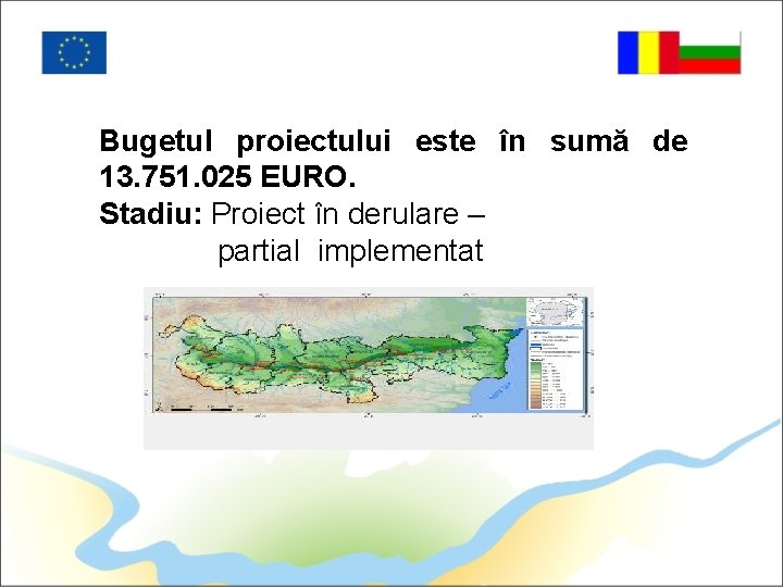 Bugetul proiectului este în sumă de 13. 751. 025 EURO. Stadiu: Proiect în derulare