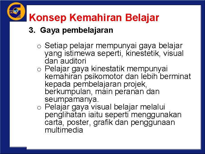 Konsep Kemahiran Belajar 3. Gaya pembelajaran o Setiap pelajar mempunyai gaya belajar yang istimewa