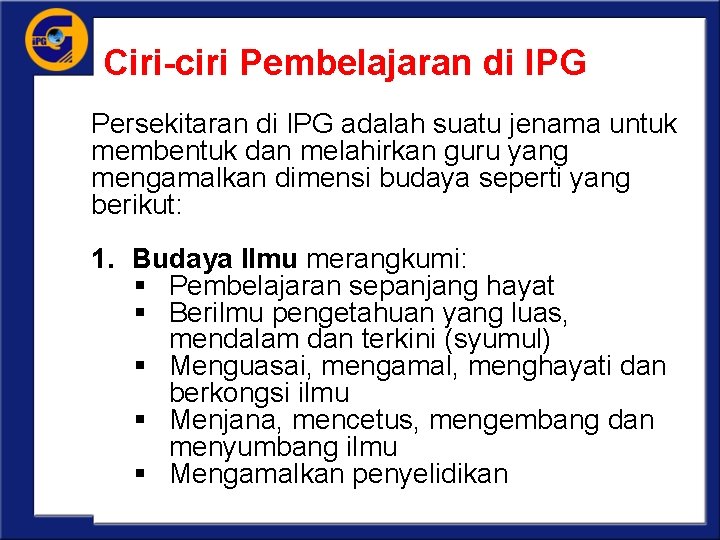 Ciri-ciri Pembelajaran di IPG Persekitaran di IPG adalah suatu jenama untuk membentuk dan melahirkan