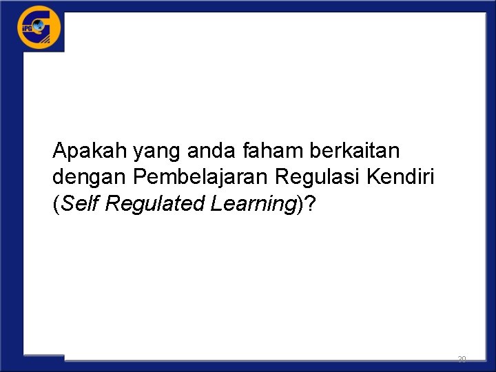 Apakah yang anda faham berkaitan dengan Pembelajaran Regulasi Kendiri (Self Regulated Learning)? 30 