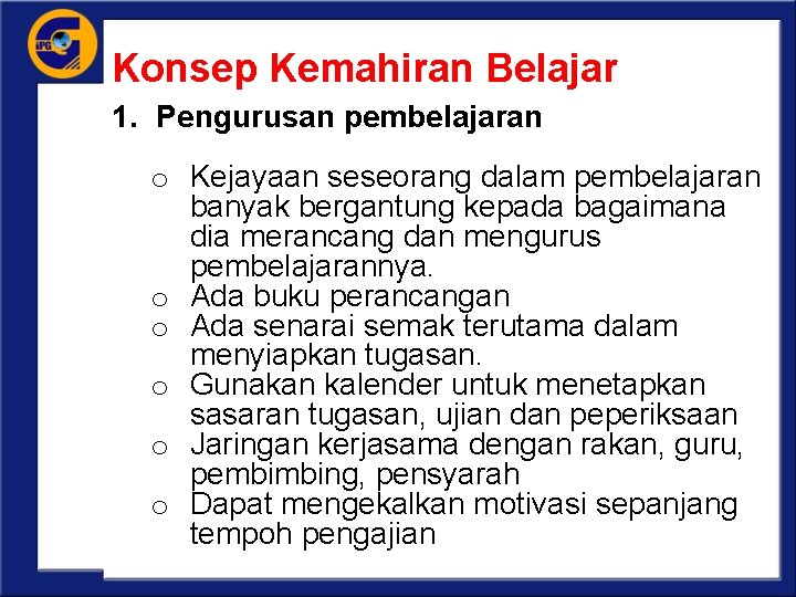 Konsep Kemahiran Belajar 1. Pengurusan pembelajaran o Kejayaan seseorang dalam pembelajaran banyak bergantung kepada