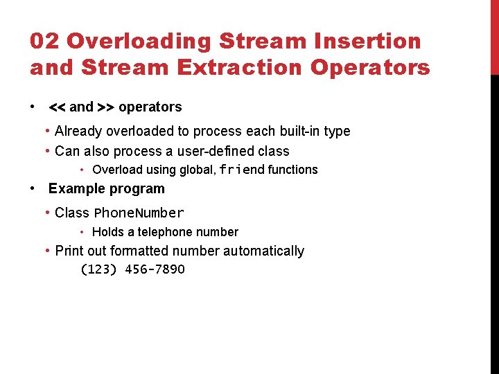 02 Overloading Stream Insertion and Stream Extraction Operators • << and >> operators •