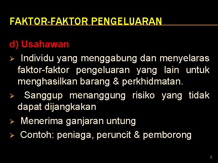 FAKTOR-FAKTOR PENGELUARAN d) Usahawan Ø Individu yang menggabung dan menyelaras faktor-faktor pengeluaran yang lain