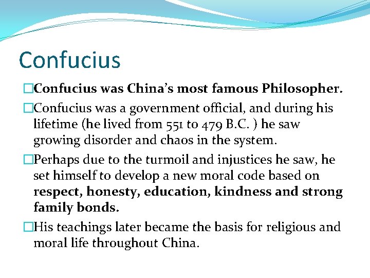 Confucius �Confucius was China’s most famous Philosopher. �Confucius was a government official, and during