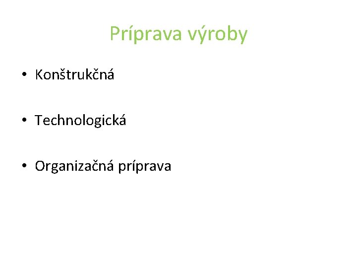 Príprava výroby • Konštrukčná • Technologická • Organizačná príprava 