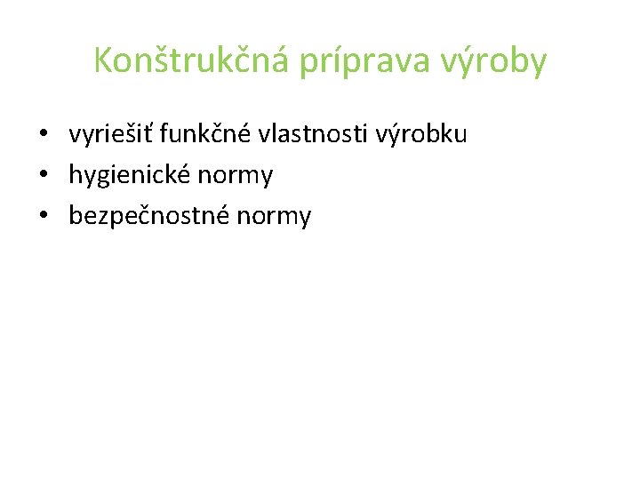 Konštrukčná príprava výroby • vyriešiť funkčné vlastnosti výrobku • hygienické normy • bezpečnostné normy