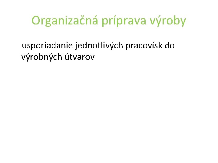 Organizačná príprava výroby usporiadanie jednotlivých pracovísk do výrobných útvarov 