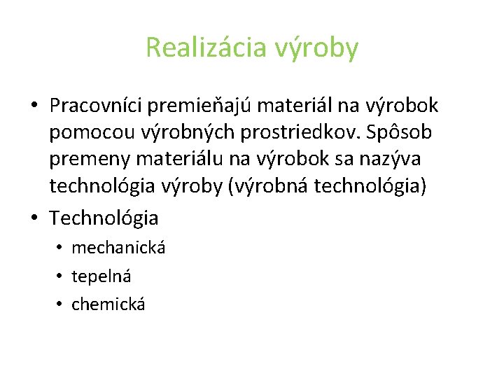 Realizácia výroby • Pracovníci premieňajú materiál na výrobok pomocou výrobných prostriedkov. Spôsob premeny materiálu