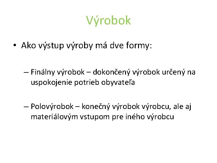 Výrobok • Ako výstup výroby má dve formy: – Finálny výrobok – dokončený výrobok