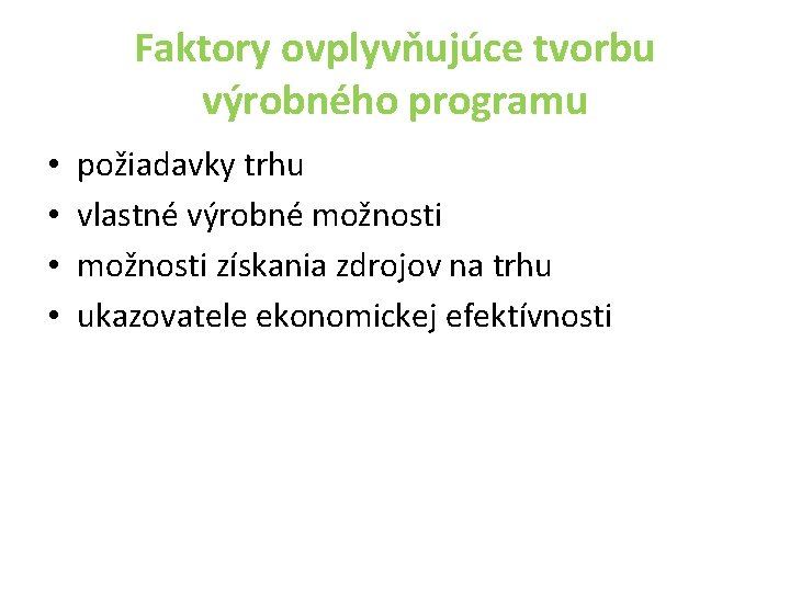 Faktory ovplyvňujúce tvorbu výrobného programu • • požiadavky trhu vlastné výrobné možnosti získania zdrojov