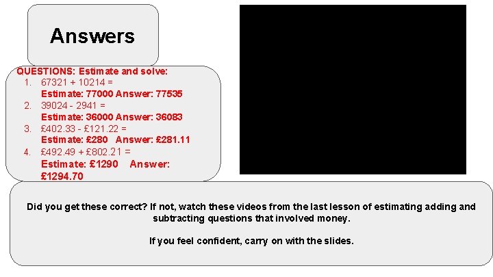 Answers QUESTIONS: Estimate and solve: 1. 67321 + 10214 = Estimate: 77000 Answer: 77535