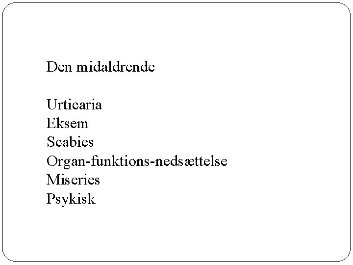Den midaldrende Urticaria Eksem Scabies Organ-funktions-nedsættelse Miseries Psykisk 