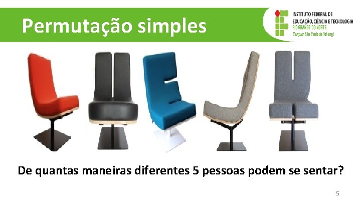 Permutação simples De quantas maneiras diferentes 5 pessoas podem se sentar? 5 