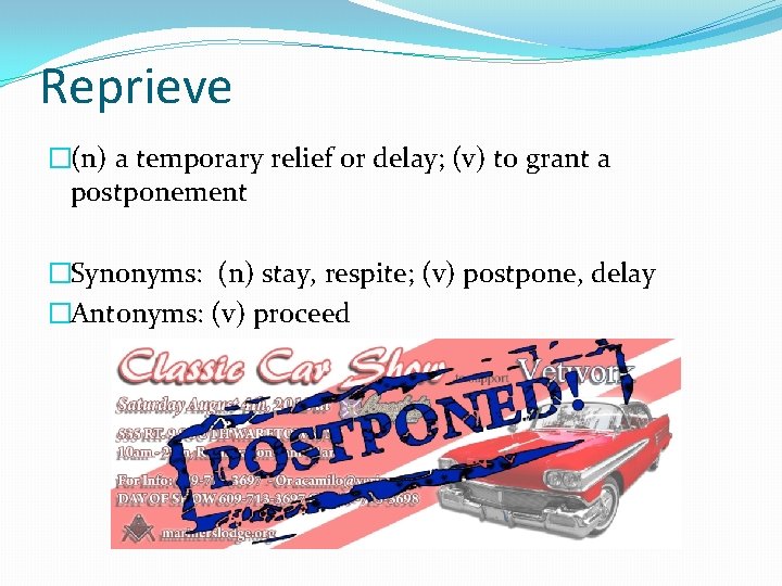 Reprieve �(n) a temporary relief or delay; (v) to grant a postponement �Synonyms: (n)