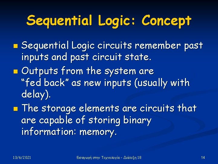 Sequential Logic: Concept Sequential Logic circuits remember past inputs and past circuit state. n Sequential Logic: Concept Sequential Logic circuits remember past inputs and past circuit state. n
