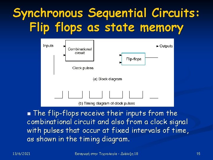 Synchronous Sequential Circuits: Flip flops as state memory n The flip-flops receive their inputs Synchronous Sequential Circuits: Flip flops as state memory n The flip-flops receive their inputs