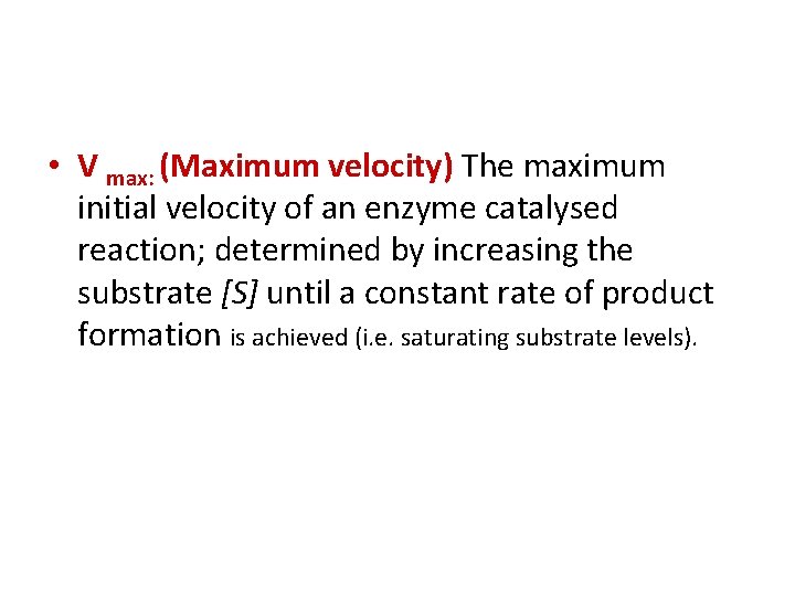  • V max: (Maximum velocity) The maximum initial velocity of an enzyme catalysed