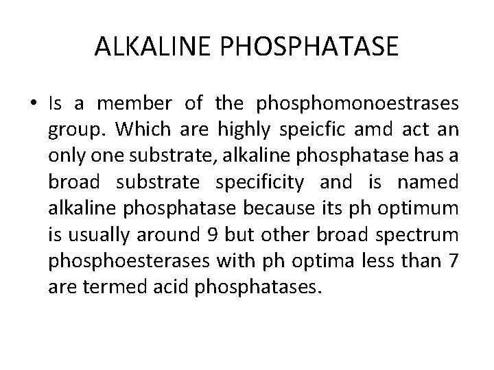 ALKALINE PHOSPHATASE • Is a member of the phosphomonoestrases group. Which are highly speicfic