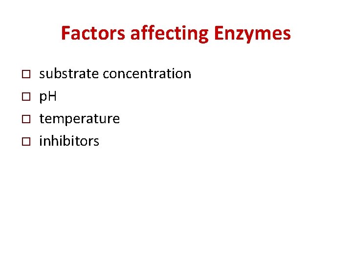 Factors affecting Enzymes o o substrate concentration p. H temperature inhibitors 