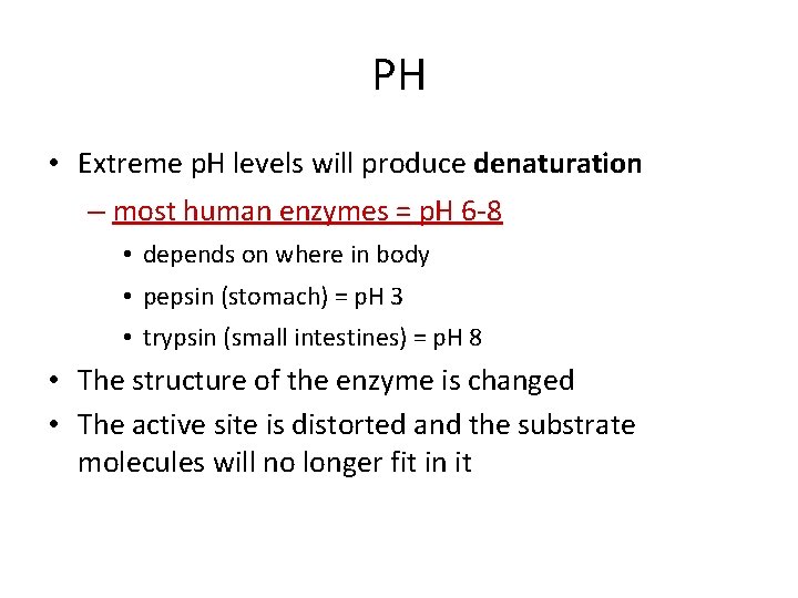 PH • Extreme p. H levels will produce denaturation – most human enzymes =